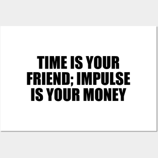 Time is your friend; impulse is your money Posters and Art